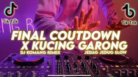 DJ FINAL COUNTDOWN X KUCING GARONG JEDAG JEDUG SLOW BEAT VIRAL TIKTOK TERBARU 2022 DJ KOMANG RIMEX