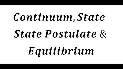 Continuum, State, State Postulate & Equilibrium