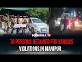 70 persons detained for various violations in manipur