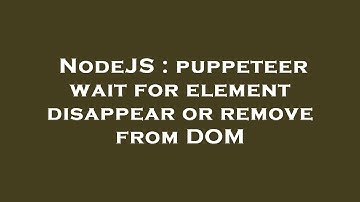 NodeJS : puppeteer wait for element disappear or remove from DOM