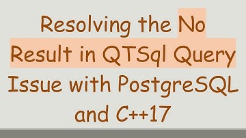 Resolving the No Result in QTSql Query Issue with PostgreSQL and C+ + 17