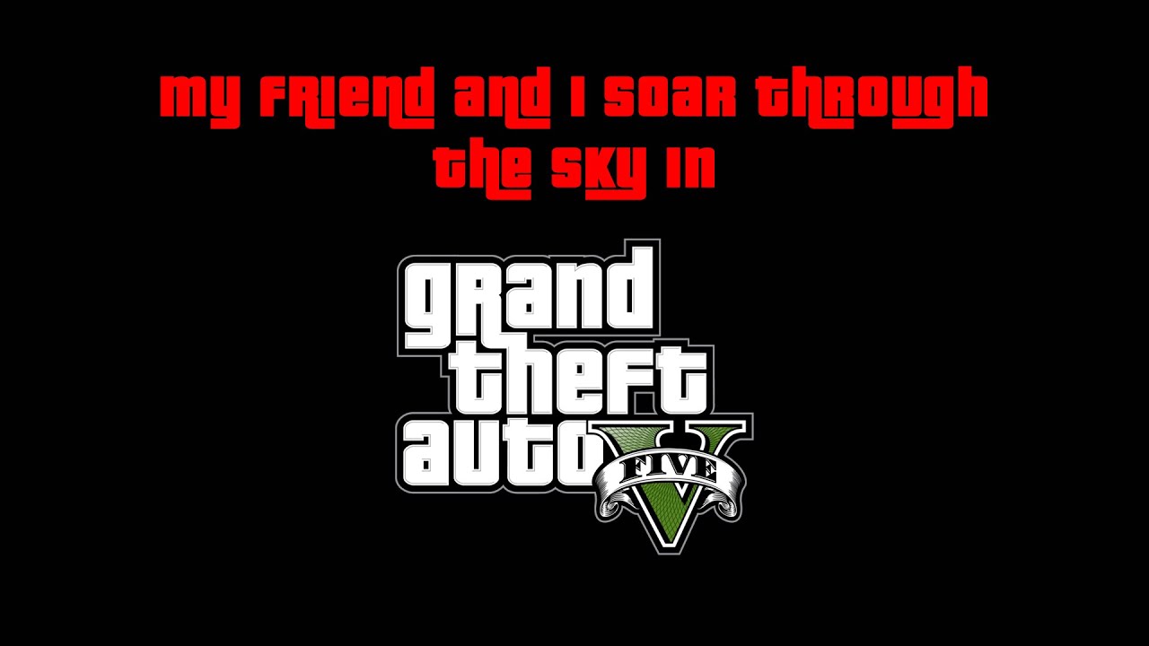 my friend and I soar through the sky in GTA V