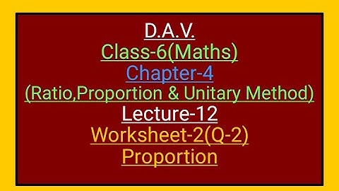 D.A.V.,Maths,Class-6,Chapter-4(Ratio,Proportion &Unitary Method),lecture-12,Worksheet-2(Q-2)