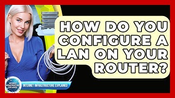 How Do You Configure A LAN On Your Router? - Internet Infrastructure Explained