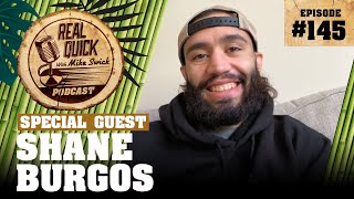 Shane Burgos EP 145 - “I’m gonna get the finish on the feet!” | Real Quick With Mike Swick Podcast