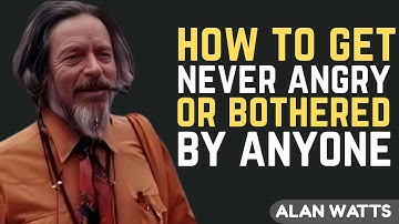 How To Never Get Angry or Bothered by Anyone – Alan Watts’ Most Powerful Motivation