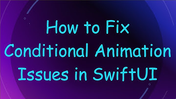 How to Fix Conditional Animation Issues in SwiftUI