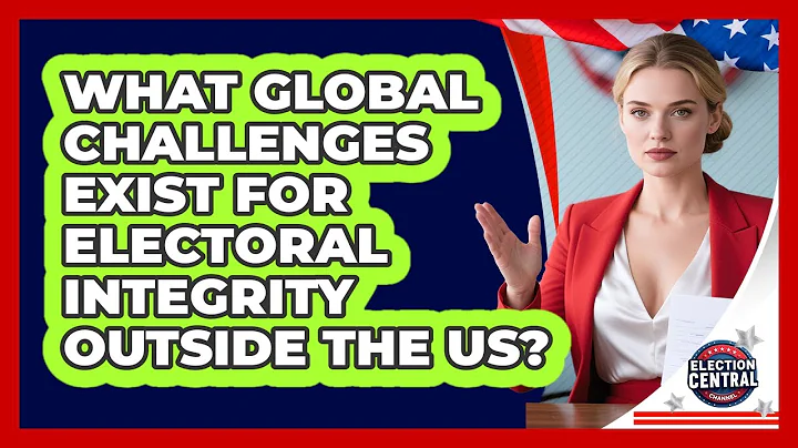 What Global Challenges Exist For Electoral Integrity Outside The US? - Election Central Channel