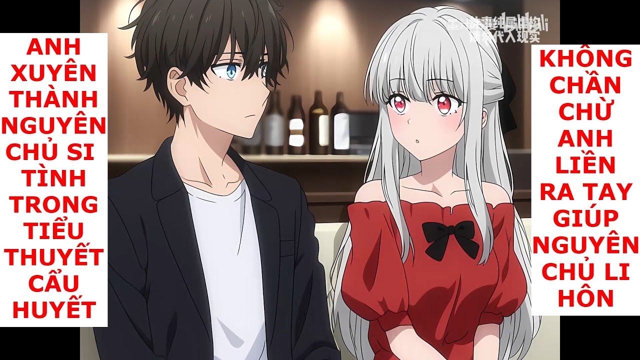 FULL Anh xuyên vào thân xác của nguyên chủ si tình , không chần chừ anh liền ra tay giúp cậu li hôn