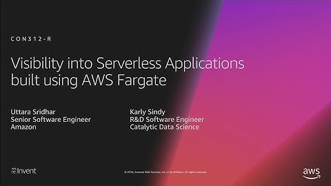 AWS re:Invent 2018: Visibility into Serverless Applications built using AWS Fargate (CON312-R1)