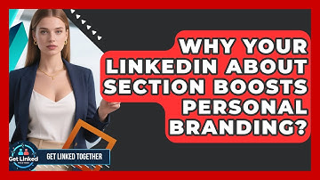 Why Your LinkedIn About Section Boosts Personal Branding? - Get Linked Together