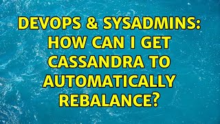 DevOps & SysAdmins: How can I get Cassandra to automatically rebalance? (2 Solutions!!) Profile