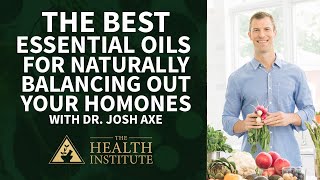 The Best Essential Oils For Naturally Balancing Out Your Hormones With Dr. Josh Axe