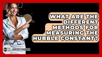 What Are The Different Methods For Measuring The Hubble Constant? - Physics Frontier