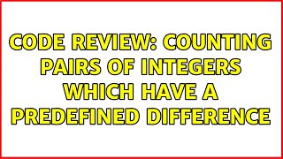 Code Review: Counting pairs of integers which have a predefined difference (2 Solutions!!)