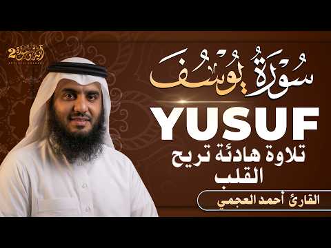 سورة يوسف بصوت الشيخ أحمد العجمي تلاوة هادئة تريح القلب رقية للبيت Surah Yusuf
