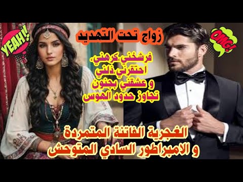 زواج تحت التهديد فرشخني كرهني ذلني ثم عشقني بجنون تجاو الهوس الغجرية المتمردة و الامبراطور السادي 