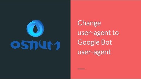 #4 Ostium Osint Browser Change User Agent to Google Bot user-agent