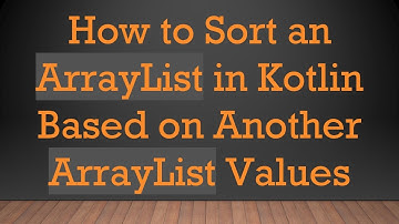 How to Sort an ArrayList in Kotlin Based on Another ArrayList Values