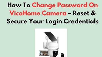 How To Change Password On VicoHome Camera – Reset & Secure Your Login Credentials