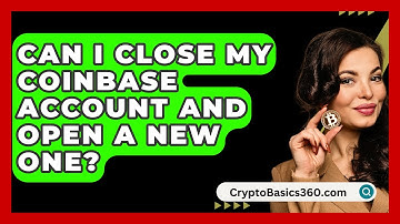 Can I Close My Coinbase Account and Open a New One? - CryptoBasics360.com