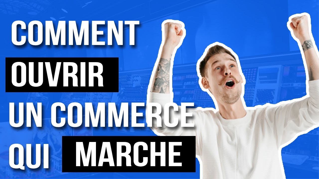 Comment ouvrir un commerce qui marche
