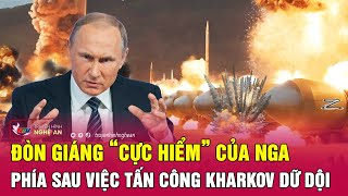 Đòn giáng “cực hiểm” của Nga phía sau việc tấn công Kharkov dữ dội