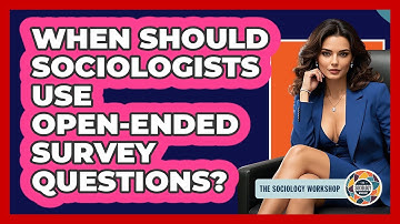 When Should Sociologists Use Open-ended Survey Questions? - The Sociology Workshop
