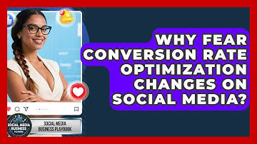 Why Fear Conversion Rate Optimization Changes On Social Media? - Social Media Business Playbook