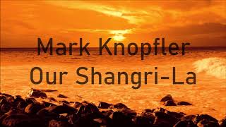 Video thumbnail of "Mark Knopfler - Our Shangri-La  ( Lyrics )"