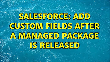 Salesforce: Add Custom Fields after a Managed Package is Released