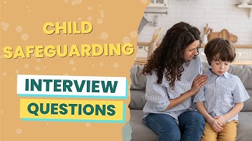 Child Safeguarding Interview Questions (with answers & tips)