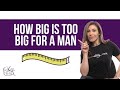 Answering How Big Is Too Big For A Man?