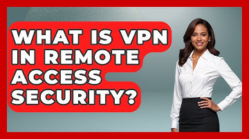 What Is VPN In Remote Access Security? - Tactical Warfare Experts