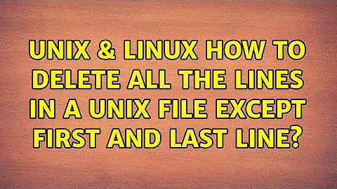 Unix & Linux: How to delete all the lines in a UNIX file except first and last line?