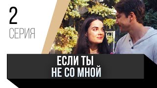 🎦 Если Ты Не Со Мной 2 Серия / Сериал, Мелодрама