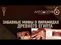 Забавные мифы о пирамидах Древнего Египта • Антология 6 • Выпуск 7 ▲ [by Senmuth]