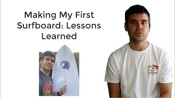 Making My First Surfboard - Lessons Learned