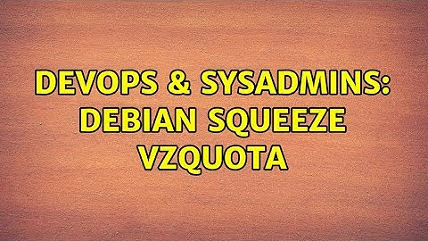 DevOps & SysAdmins: Debian Squeeze vzquota (2 Solutions!!)