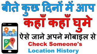 How to See My Location History on Google Maps | अपनी या किसी और की Location History कैसे देखें  ?