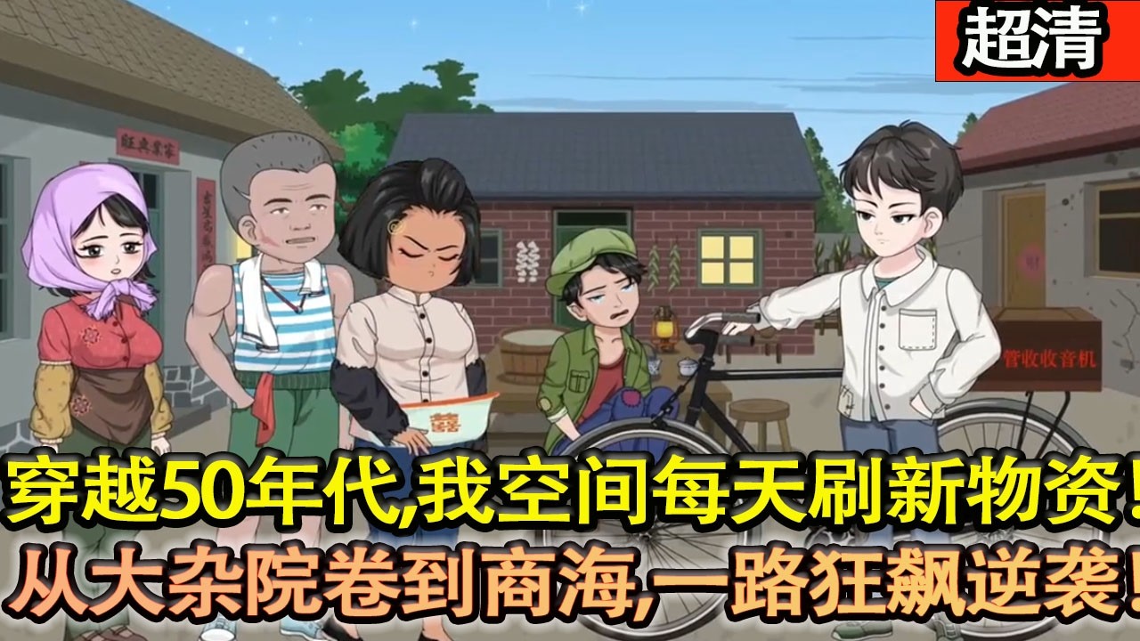 沙雕動畫【楊齊穿越1955，隨身空間天天刷物資！藏糧囤貨、玩轉年代，護家人、鬥人心，從大雜院捲到商海，一路狂飆逆襲！】#乖仔动画