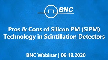 Pros & Cons of Silicon PM (SiPM) Technology in Scintillation Detectors | BNC Webinar