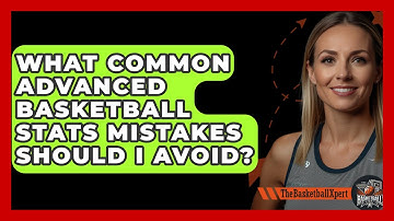 What Common Advanced Basketball Stats Mistakes Should I Avoid? - The Basketball Xpert