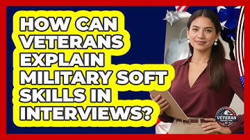 How Can Veterans Explain Military Soft Skills In Interviews? - Veteran Community Guide