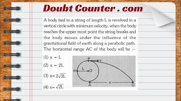 A body tied to a string of length L is revolved in a vertical circle with minimum velocity,when the