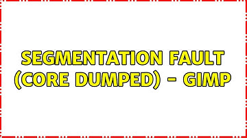 Ubuntu: Segmentation fault (core dumped) - GIMP