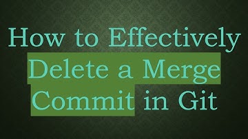 How to Effectively Delete a Merge Commit in Git