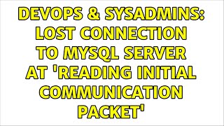 DevOps & SysAdmins: Lost connection to MySQL server at 'reading initial communication packet'