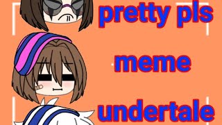 pretty pls meme (undertale)
