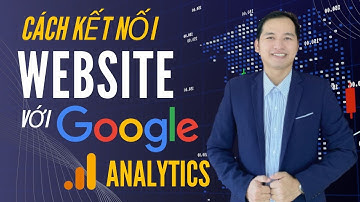 Cách Kết Nối Website Với Google Analytics Chọ Mọi Website (Giao Diện Mới Nhất)